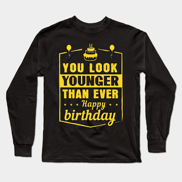 You look younger than ever! Happy birthday Long Sleeve T-Shirt by Parrot Designs